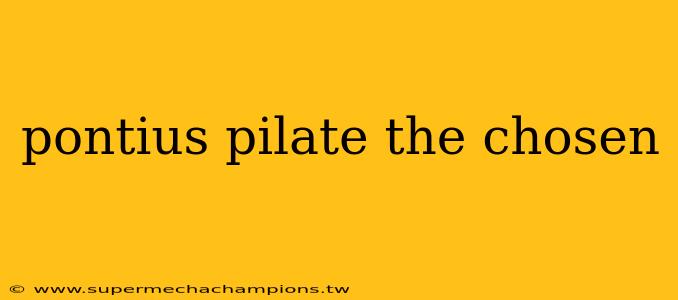 pontius pilate the chosen