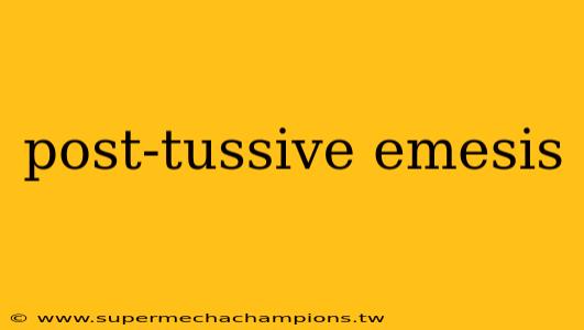 post-tussive emesis