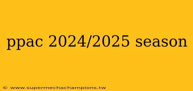 ppac 2024/2025 season