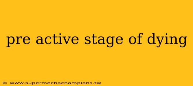 pre active stage of dying