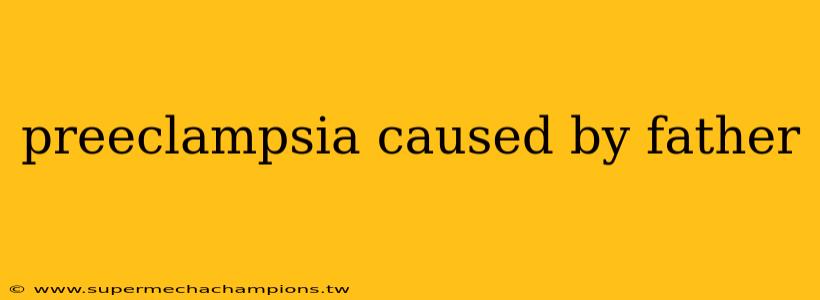 preeclampsia caused by father