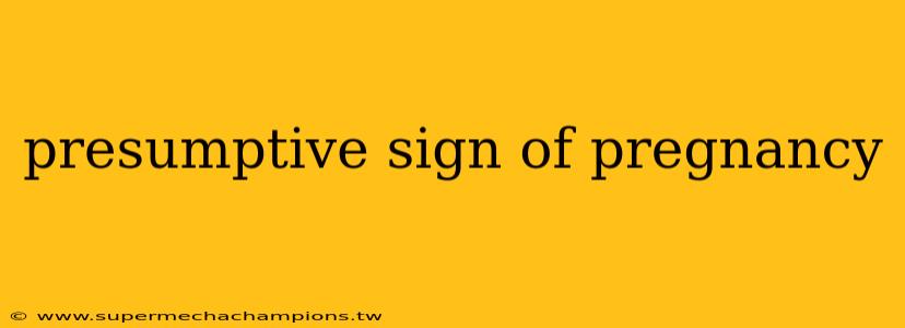 presumptive sign of pregnancy