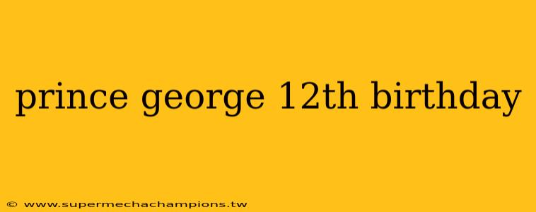 prince george 12th birthday