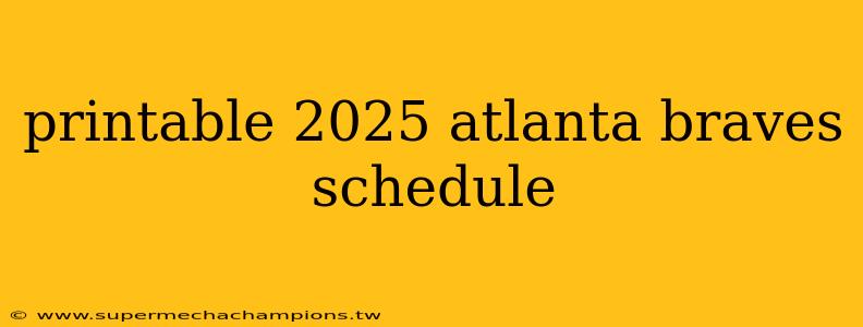 printable 2025 atlanta braves schedule