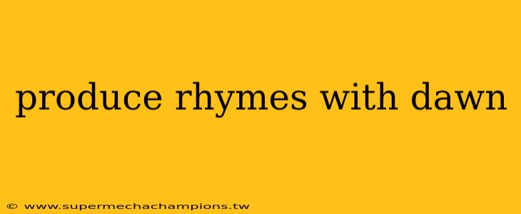 produce rhymes with dawn