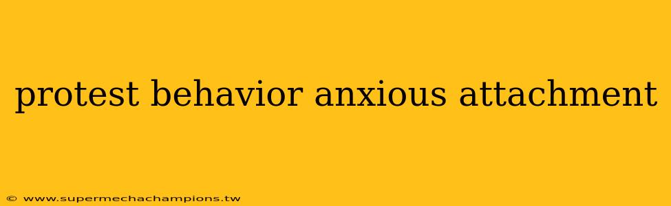 protest behavior anxious attachment