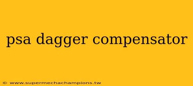 psa dagger compensator