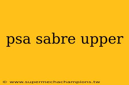 psa sabre upper