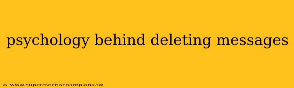 psychology behind deleting messages