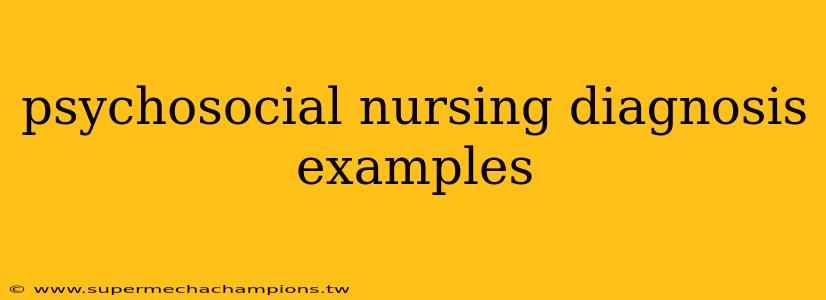psychosocial nursing diagnosis examples