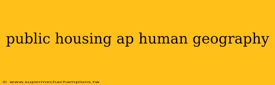 public housing ap human geography
