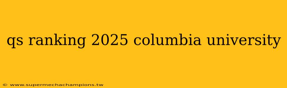 qs ranking 2025 columbia university