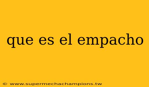 que es el empacho