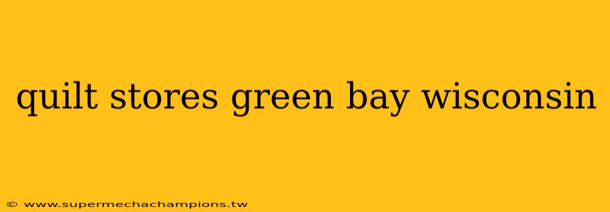quilt stores green bay wisconsin