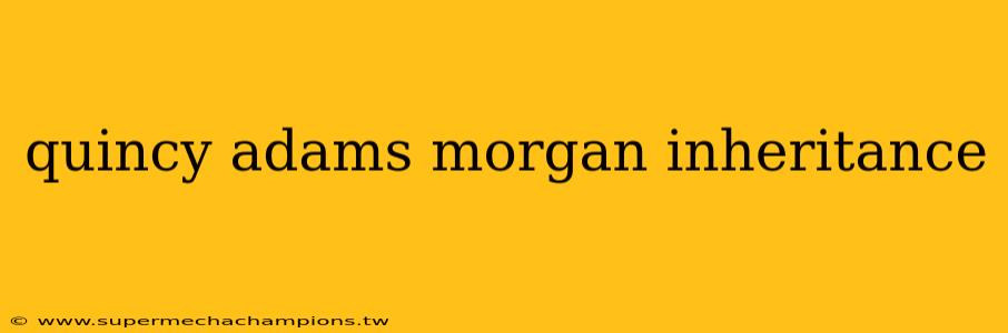 quincy adams morgan inheritance