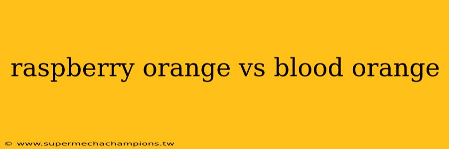 raspberry orange vs blood orange