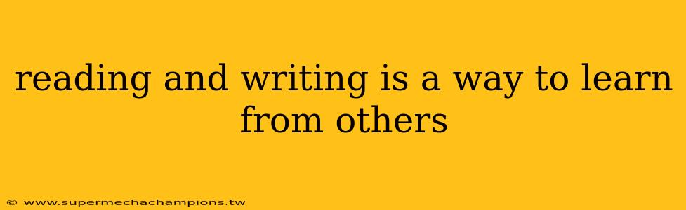 reading and writing is a way to learn from others