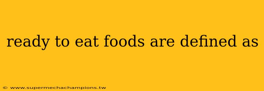 ready to eat foods are defined as