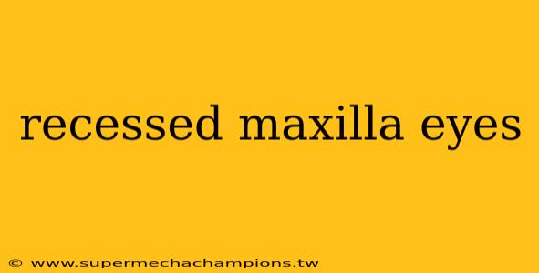 recessed maxilla eyes