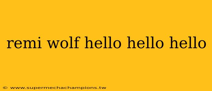 remi wolf hello hello hello