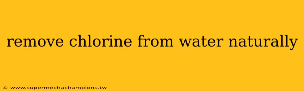 remove chlorine from water naturally