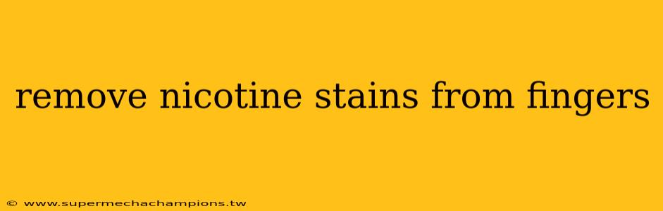 remove nicotine stains from fingers