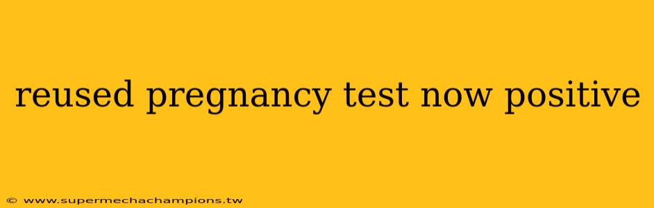 reused pregnancy test now positive