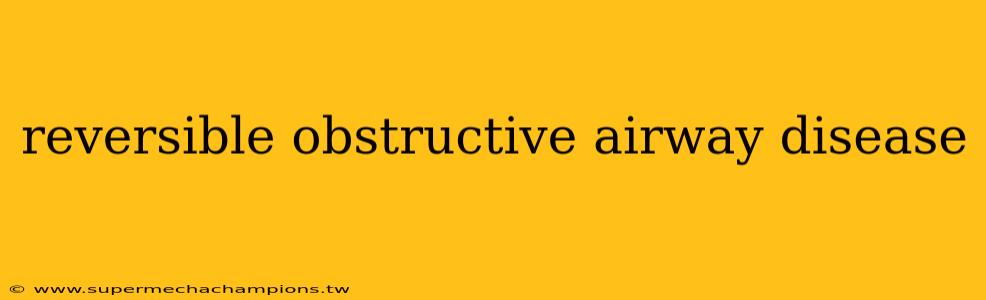 reversible obstructive airway disease