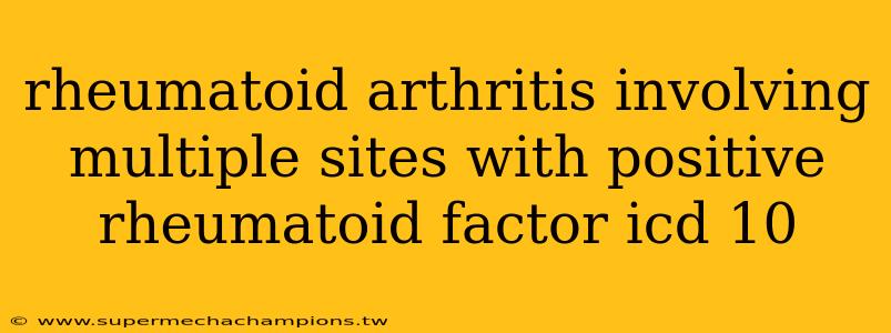 rheumatoid arthritis involving multiple sites with positive rheumatoid factor icd 10