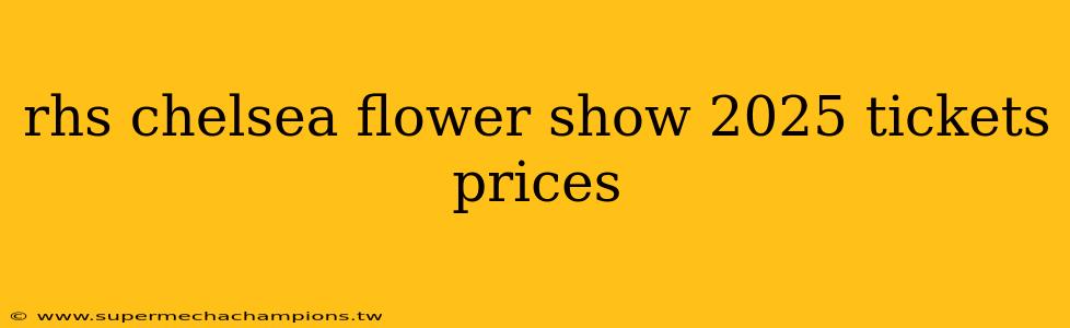 rhs chelsea flower show 2025 tickets prices