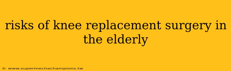 risks of knee replacement surgery in the elderly