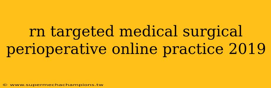 rn targeted medical surgical perioperative online practice 2019