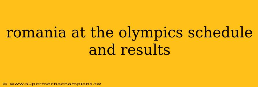 romania at the olympics schedule and results