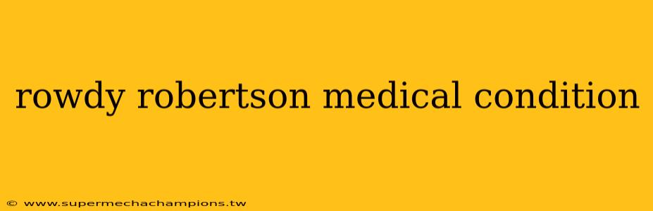 rowdy robertson medical condition