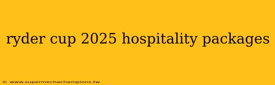 ryder cup 2025 hospitality packages