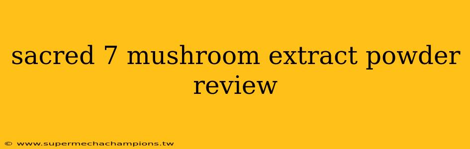 sacred 7 mushroom extract powder review