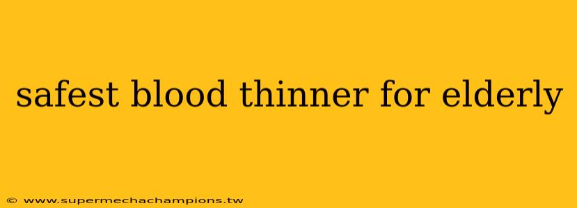 safest blood thinner for elderly