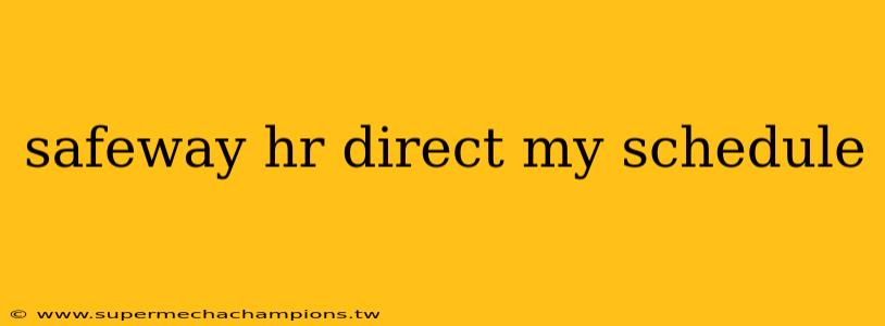 safeway hr direct my schedule