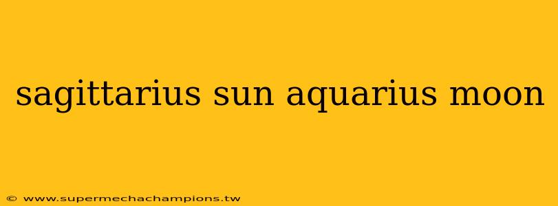 sagittarius sun aquarius moon