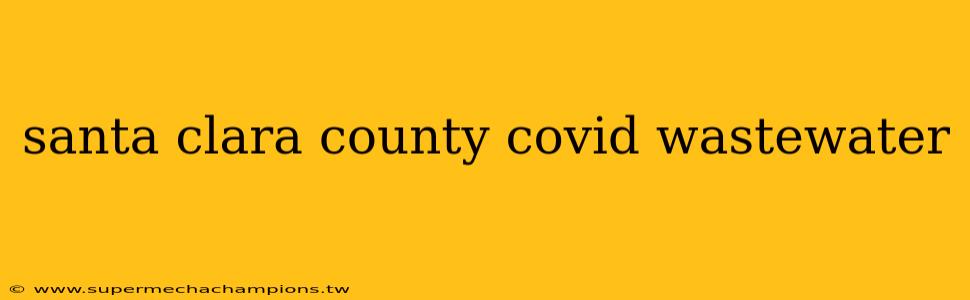 santa clara county covid wastewater