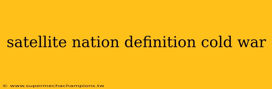 satellite nation definition cold war