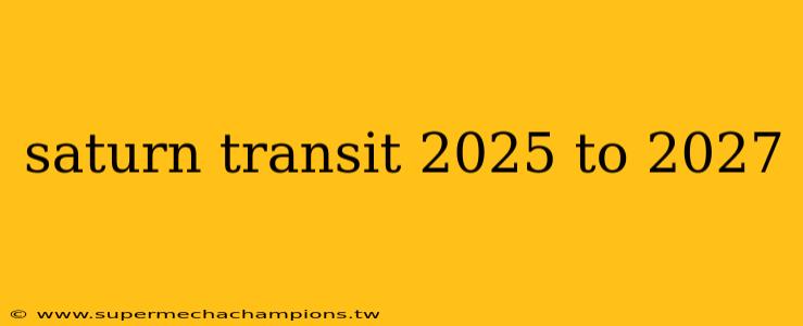 saturn transit 2025 to 2027