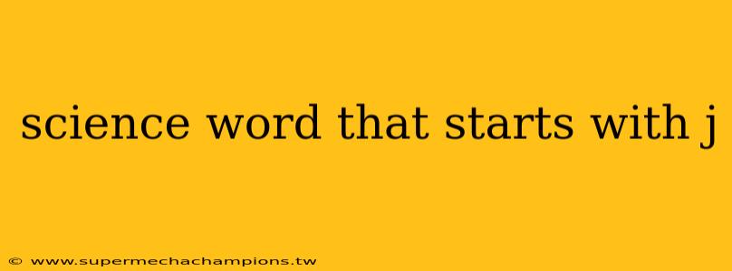 science word that starts with j