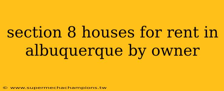 section 8 houses for rent in albuquerque by owner