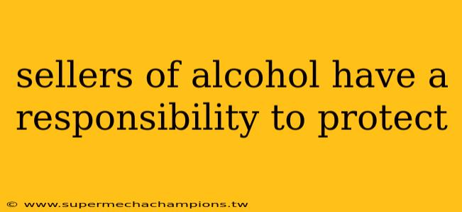 sellers of alcohol have a responsibility to protect
