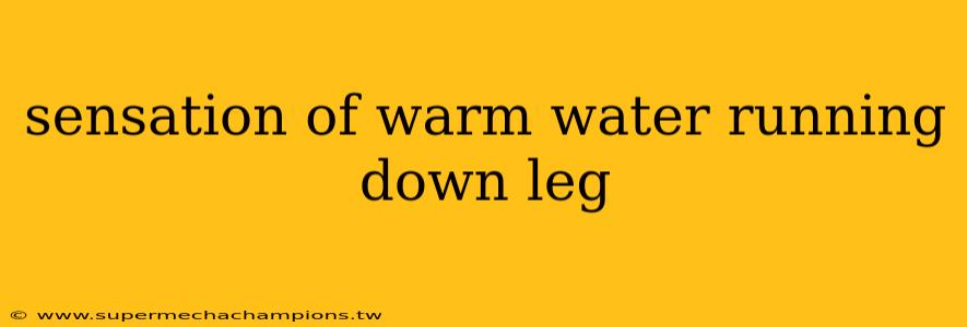 sensation of warm water running down leg