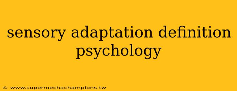 sensory adaptation definition psychology