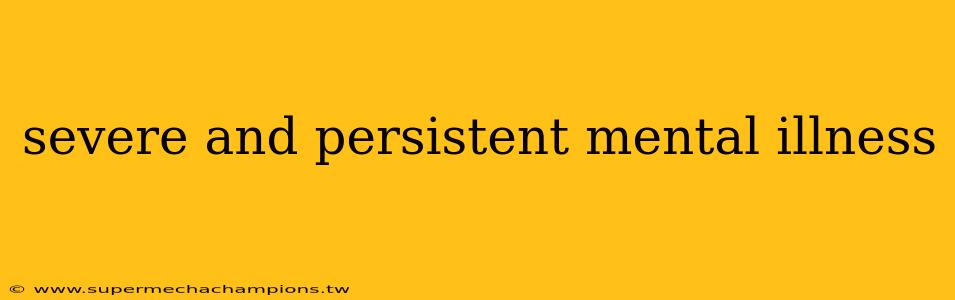 severe and persistent mental illness