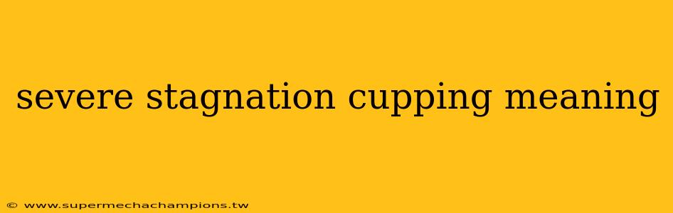 severe stagnation cupping meaning