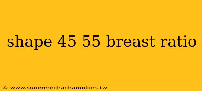 shape 45 55 breast ratio